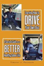 Learning How to Drive Your Own Bus: A Survival Guide to a Better Healthy Sober Life