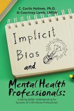 Implicit Bias and Mental Health Professionals: Creating Better Understanding for Systems of Child Abuse Professionals