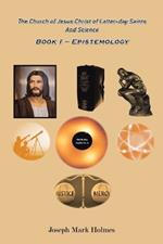 The Church of Jesus Christ of Latter-day Saints And Science: Book I - Epistemology