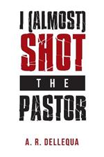 I (Almost) Shot the Pastor