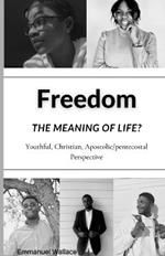 Freedom: The meaning of life?