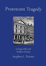 Protestant Tragedy: George Lillo and Modern Drama