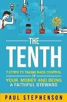 The Tenth: 7 Steps to Taking Back Control of Your Money and Being a Faithful Steward