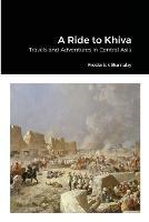 A Ride to Khiva: Travels and Adventures in Central Asia