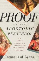 Proof of the Apostolic Preaching: An Early Christian Exposition of Messianic Prophecy