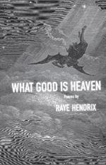 What Good is Heaven: Poems