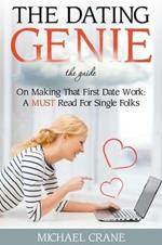 The Dating Genie: The Guide on Making That First Date Work: A Must Read for Single Folks