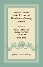 Abstracts from the Land Records of Dorchester County, Maryland, Volume E: 1756-1763