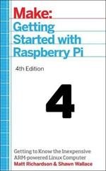 Getting Started with Raspberry Pi, 4e: Getting to Know the Inexpensive ARM-Powered Linux Computer