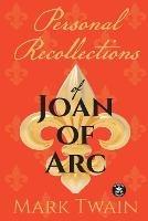 Personal Recollections of Joan of Arc: And Other Tributes to the Maid of Orleans