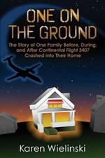 One on the Ground: The Story of One Family Before, During, and After Continental Flight 3407 Crashed into their Home