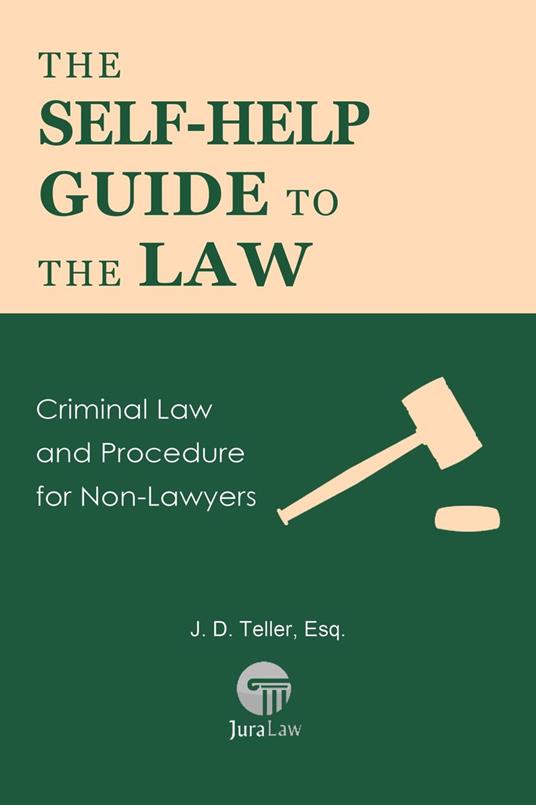 The Self-Help Guide to the Law: Criminal Law and Procedure for Non-Lawyers