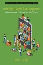 Mobile Makes Learning Free: Building Conceptual, Professional and School Capacity