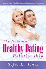 The Nature of Healthy Dating Relationship: How to Keep Healthy Dating Relationship Interesting