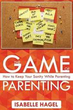 The Game of Parenting: How to Keep Your Sanity While Parenting