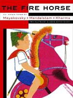 The Fire Horse: Children's Poems By Vladimir Mayakovsky, Osip Mandelstam And Daniil Kharms