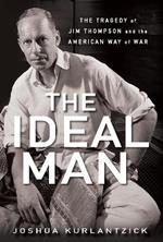 The Ideal Man: The Tragedy of Jim Thompson and the American Way of War