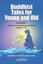 Buddhist Tales for Young and Old - Volume One: Stories of the Enlightenment Being (Jatakas 1 - 50)