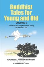 Buddhist Tales for Young and Old - Volume Five: Stories of the Enlightenment Being (Jatakas 201 - 250)