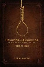 Hangings and Lynchings in Dallas County, Texas: 1853 to 1920