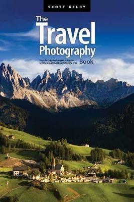 The Travel Photography Book: Step-by-step Techniques to Capture Breathtaking Travel Photos like the Pros - Scott Kelby - cover