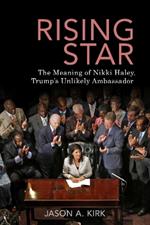 Rising Star: The Meaning of Nikki Haley, Trump's Unlikely Ambassador