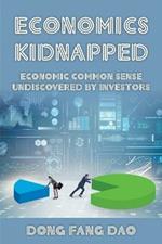 Economics Kidnapped: Economic Common Sense Undiscovered by Investors