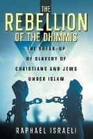 The Rebellion of the Dhimmis: The Break-up of Slavery of Christians and Jews under Islam