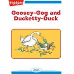 Goosey-Gog and Ducketty-Duck