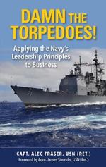 Damn the Torpedoes!: Applying the Navy's Leadership Principles to Business