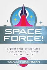 Space Force!: A Quirky and Opinionated Look at America's Newest Military Service