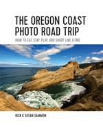 The Oregon Coast Photo Road Trip: How To Eat, Stay, Play, and Shoot Like a Pro