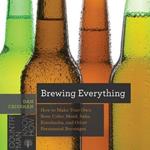 Brewing Everything: How to Make Your Own Beer, Cider, Mead, Sake, Kombucha, and Other Fermented Beverages