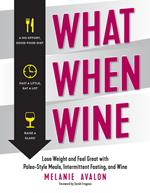 What When Wine: Lose Weight and Feel Great with Paleo-Style Meals, Intermittent Fasting, and Wine