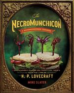 The Necromunchicon: Unspeakable Snacks & Terrifying Treats from the Lore of H. P. Lovecraft