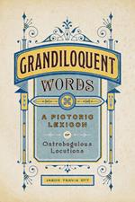 Grandiloquent Words: A Pictoric Lexicon of Ostrobogulous Locutions