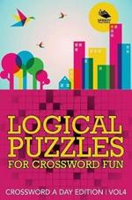 Logical Puzzles for Crossword Fun Vol 4: Crossword A Day Edition