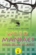 Word Maniacs Crossword Puzzles Vol 6: Simple Logic Edition