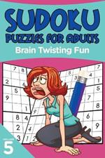 Sudoku Puzzles for Adults: Brain Twisting Fun Volume 5