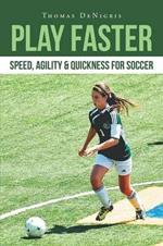 Play Faster: Speed, Agility & Quickness for Soccer