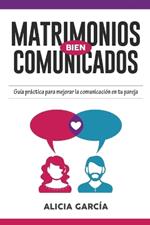Matrimonios Bien Comunicados: Guia practica para mejorar la comunicacion en tu pareja