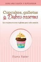 Cupcakes, Galletas y Dulces Caseros: Las mejores recetas inglesas para toda ocasion