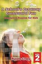 A School's Getaway Crossword Fun Vol 2: Crossword Puzzles For Kids