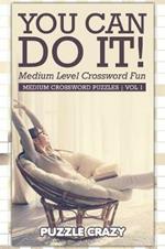 You Can Do It! Medium Level Crossword Fun Vol 1: Medium Crossword Puzzles