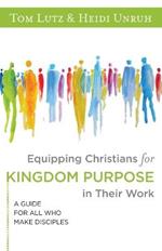 Equipping Christians for Kingdom Purpose in Their Work: A Guide for All Who Make Disciples