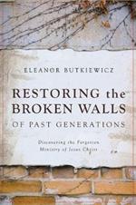 Restoring the Broken Walls of Past Generations: Discovering the Forgotten Ministry of Jesus Christ