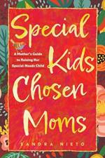 Special Kids, Chosen Moms: A Mother's Guide to Raising Her Special-Needs Child