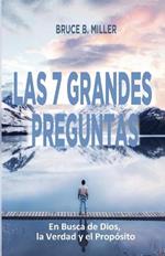 Las 7 Grandes Preguntas: En Busca de Dios, la Verdad y el Proposito