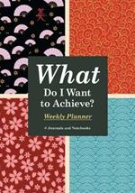 What Do I Want to Achieve? Weekly Planner