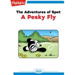 Adventures of Spot, The: A Pesky Fly